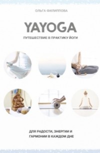 Ольга Филиппова - Yayoga. Путешествие в практику йоги