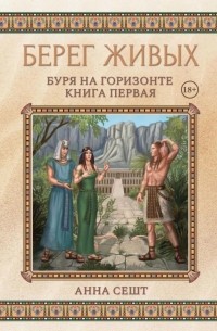 Анна Сешт - Берег Живых. Буря на горизонте. Книга 1