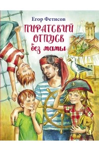 Егор Фетисов - Пиратский отпуск без мамы