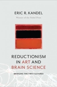 Эрик Кандель - Reductionism in Art and Brain Science (Bridging the Two Cultures)