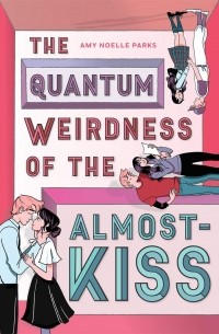 Эми Паркс - The Quantum Weirdness of the Almost-Kiss