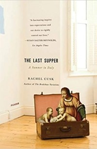 Rachel Cusk - The Last Supper: A Summer in Italy
