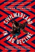 George Saunders - CivilWarLand in Bad Decline: Stories and a Novella