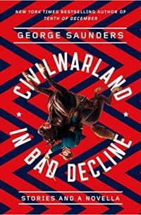 George Saunders - CivilWarLand in Bad Decline: Stories and a Novella