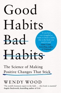 Венди Вуд - Good Habits, Bad Habits: The Science of Making Positive Changes That Stick