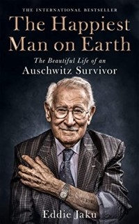 Эдди Яку - The Happiest Man on Earth: The Beautiful Life of an Auschwitz Survivor