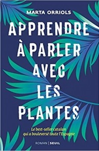 Marta Orriols - Apprendre à parler avec les plantes