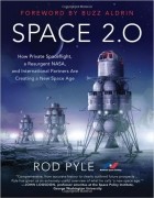Rod Pyle - Space 2.0: How Private Spaceflight, a Resurgent NASA, and International Partners are Creating a New Space Age