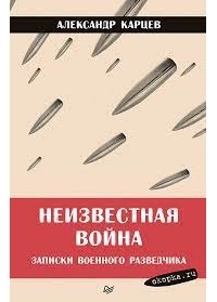 Александр Карцев - Неизвестная война. Записки военного разведчика