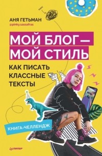 Аня Гетьман - Мой блог – мой стиль. Как писать классные тексты. Книга-челлендж