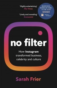 Сара Фрайер - No Filter: How Instagram transformed business, celebrity and culture
