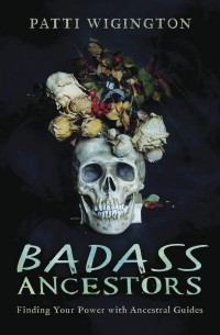 Badass Ancestors. Finding Your Power with Ancestral Guides