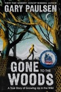 Гари Полсен - Gone to the Woods: A True Story of Growing Up in the Wild
