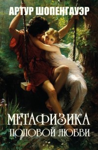 Артур Шопенгауэр - Метафизика половой любви