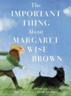 Мак Барнет - The Important Thing About Margaret Wise Brown