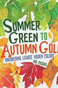 Миа Посада - Summer Green to Autumn Gold: Uncovering Leaves' Hidden Colors