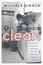 Michele Kirsch - Clean: A story of addiction, recovery and the removal of stubborn stains