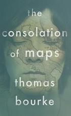 Thomas Bourke - The Consolation of Maps