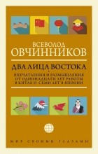 Всеволод Овчинников - Два лица Востока. Впечатления и размышления от одиннадцати лет работы в Китае и семи лет в Японии