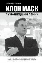 Алексей Шорохов - Илон Маск: сумасшедший гений