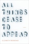 Elizabeth Brundage - All Things Cease to Appear