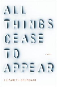 Elizabeth Brundage - All Things Cease to Appear