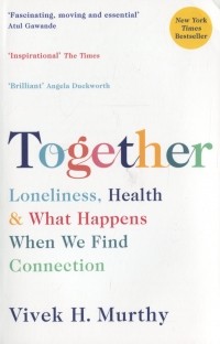 Вивек Мурти - Together. Loneliness, Health and What Happens When We Find Connection