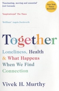 Вивек Мурти - Together. Loneliness, Health and What Happens When We Find Connection