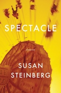 Сьюзен Стейнберг - Spectacle: Stories