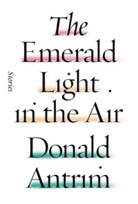 Дональд Антрим - The Emerald Light in the Air