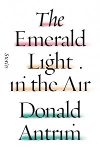 Дональд Антрим - The Emerald Light in the Air