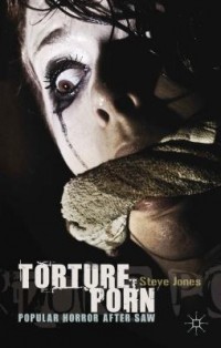 Jones Steve - Torture Porn: Popular Horror after Saw