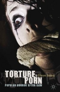 Jones Steve - Torture Porn: Popular Horror after Saw