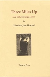 Элизабет Джейн Говард - Three Miles Up: And Other Strange Stories