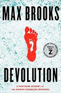 Макс Брукс - Devolution: A Firsthand Account of the Rainier Sasquatch Massacre