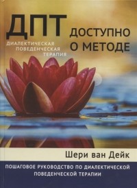 Шери ван Дейк - ДПТ - доступно о методе. Пошаговое руководство по диалектической поведенческой терапии