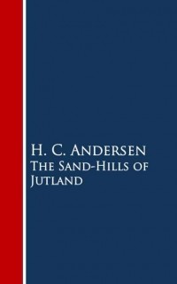 Hans Christian Andersen - The Sand-Hills of Jutland (сборник)
