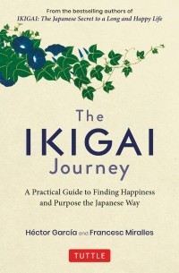 Франсеск Миральес - Ikigai Journey. A Practical Guide to Finding Happiness and Purpose the Japanese Way