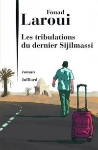 Fouad Laroui - Les tribulations du dernier Sijilmassi