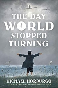 Майкл Морпурго - Day the World Stopped Turning
