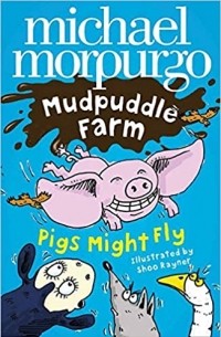 Майкл Морпурго - PIGS MIGHT FLY!