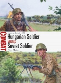 Péter Mujzer - Hungarian Soldier vs Soviet Soldier: Eastern Front 1941