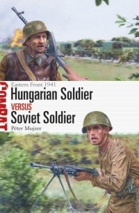Péter Mujzer - Hungarian Soldier vs Soviet Soldier: Eastern Front 1941