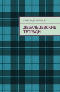 Александр Морозов - Дебальцевские тетради