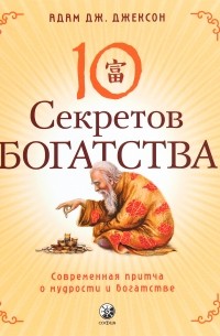 Адам Джексон - Десять секретов Богатства. Современная притча о мудрости и богатстве