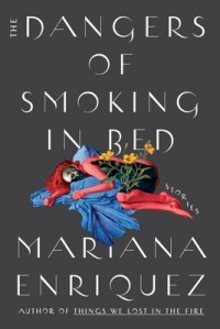 Мариана Энрикес - The Dangers of Smoking in Bed: Stories