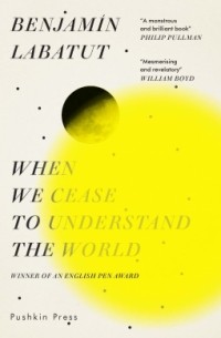 Benjamín Labatut - When We Cease to Understand the World