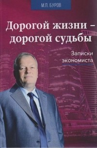 Михаил Буров - Дорогой жизни – дорогой судьбы. Записки экономиста