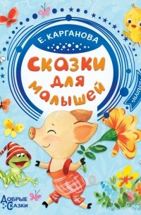 Екатерина Карганова - Сказки для малышей