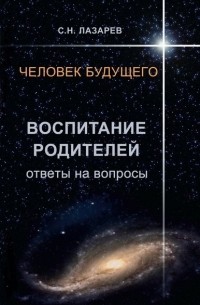 Сергей Лазарев - Человек будущего. Воспитание родителей. Ответы на вопросы
